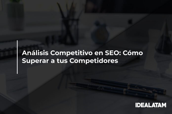 Análisis Competitivo en SEO: Cómo Superar a tus Competidores