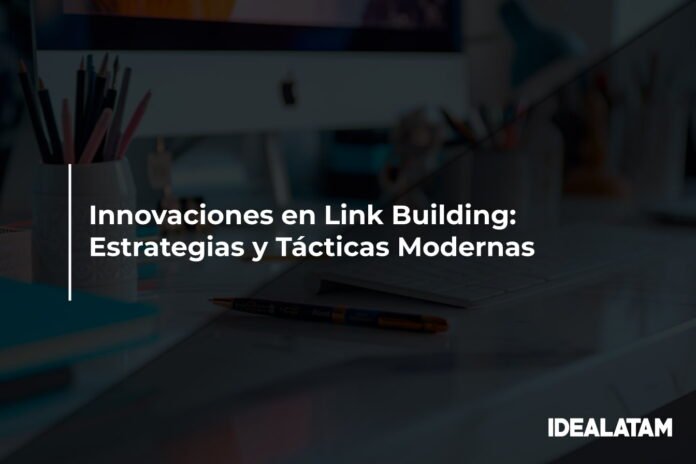 Innovaciones en Link Building: Estrategias y Tácticas Modernas