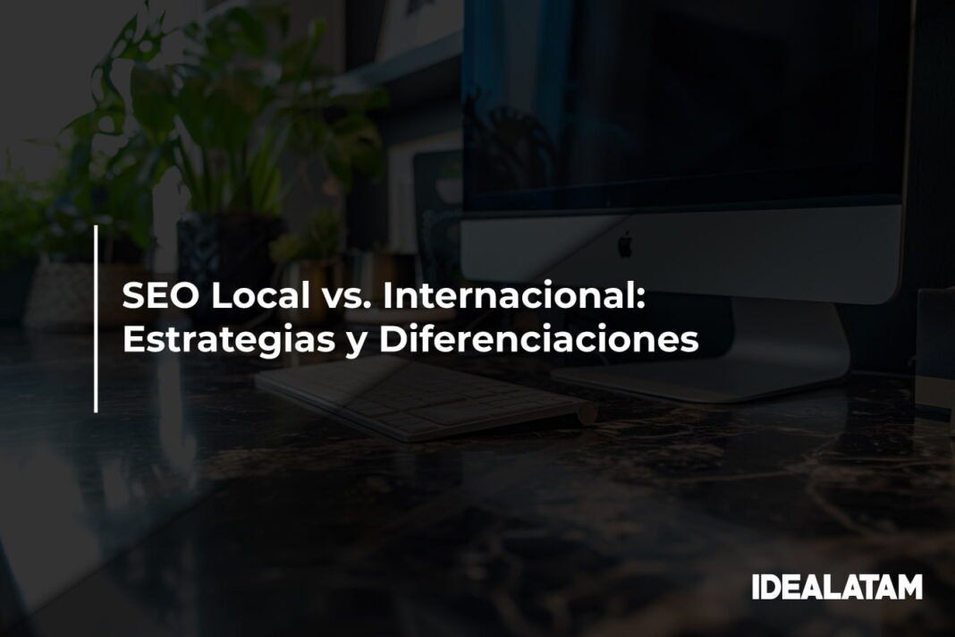 SEO Local vs. Internacional: Estrategias y Diferenciaciones