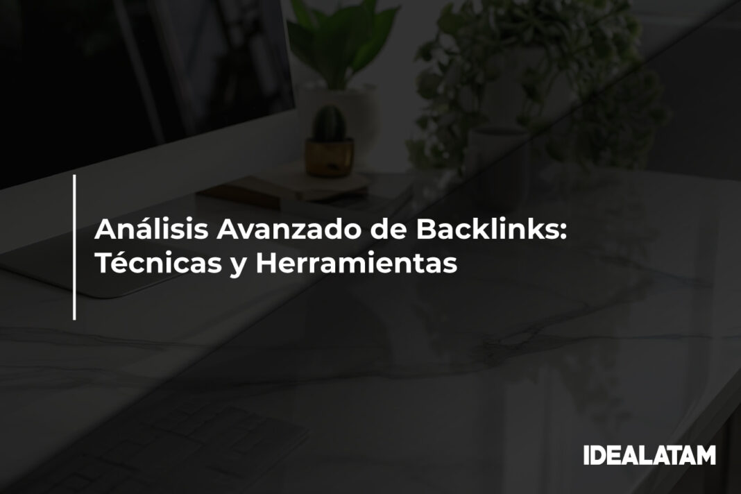 Análisis Avanzado de Backlinks: Técnicas y Herramientas