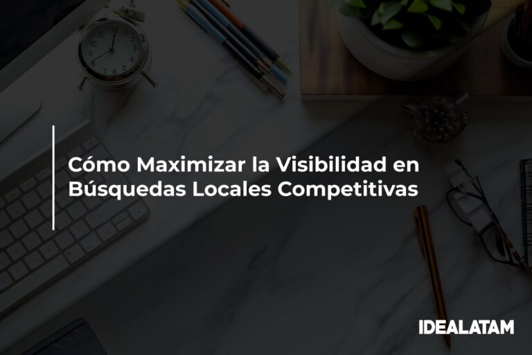 Cómo Maximizar la Visibilidad en Búsquedas Locales Competitivas