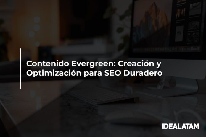 Contenido Evergreen: Creación y Optimización para SEO Duradero