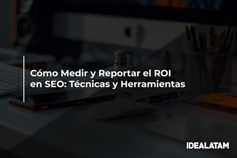 Cómo Medir y Reportar el ROI en SEO: Técnicas y Herramientas