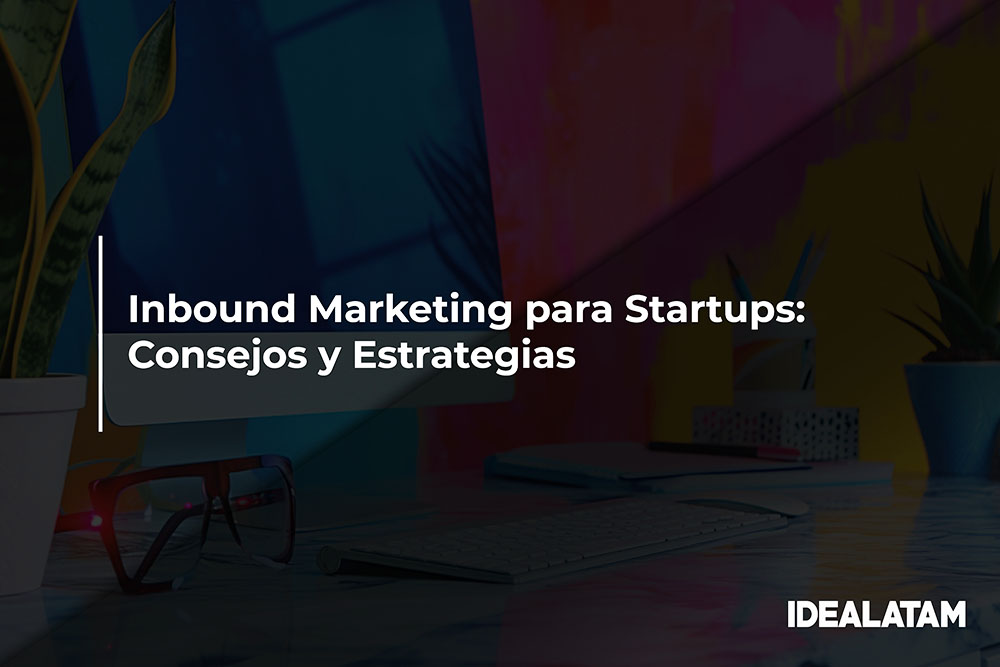 Inbound Marketing para Startups: Consejos y Estrategias